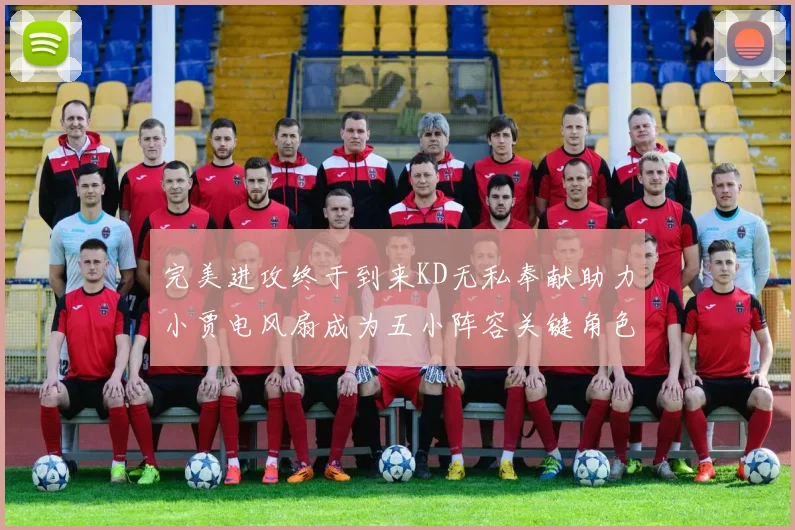 完美进攻终于到来KD无私奉献助力小贾电风扇成为五小阵容关键角色