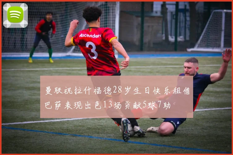 曼联祝拉什福德28岁生日快乐租借巴萨表现出色13场贡献5球7助